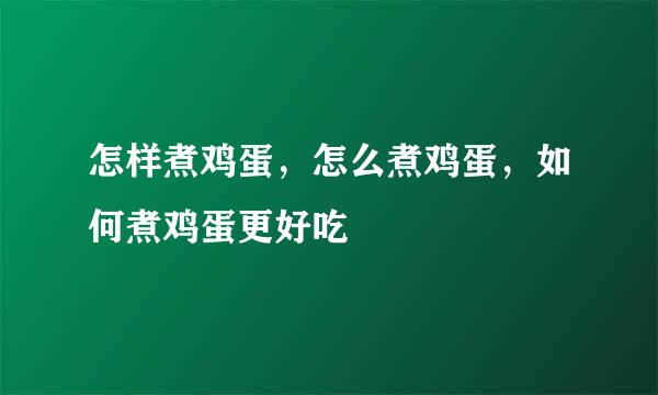 怎样煮鸡蛋，怎么煮鸡蛋，如何煮鸡蛋更好吃