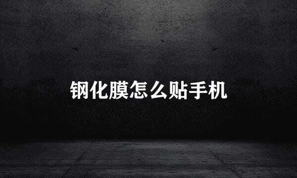 钢化膜怎么贴手机