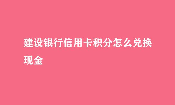 建设银行信用卡积分怎么兑换现金