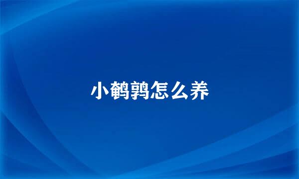 小鹌鹑怎么养