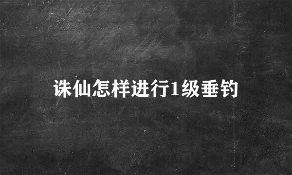 诛仙怎样进行1级垂钓