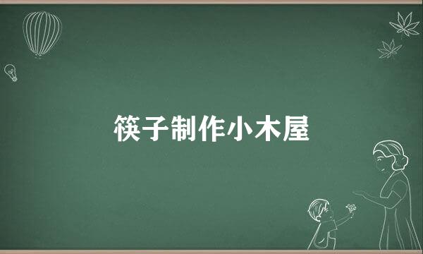 筷子制作小木屋