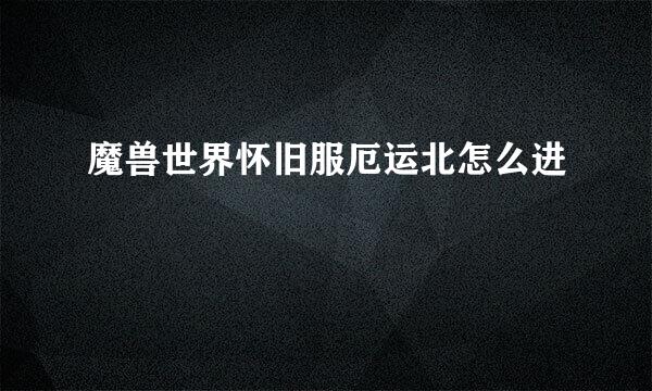 魔兽世界怀旧服厄运北怎么进