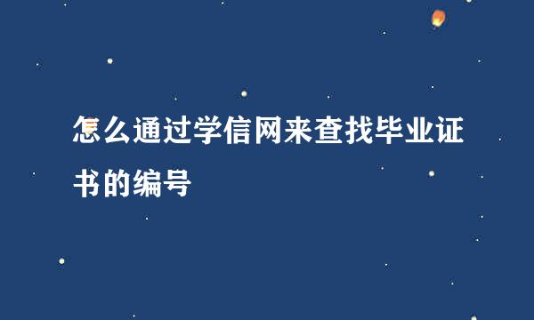 怎么通过学信网来查找毕业证书的编号