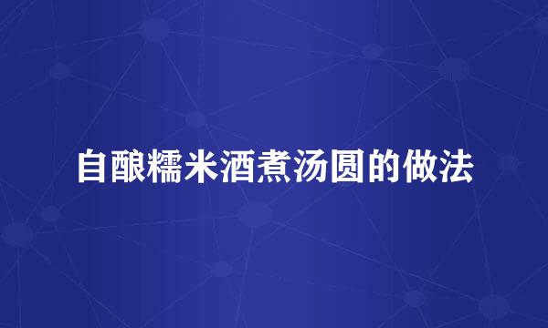 自酿糯米酒煮汤圆的做法