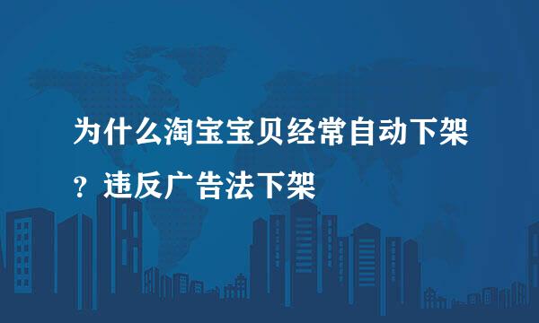 为什么淘宝宝贝经常自动下架？违反广告法下架