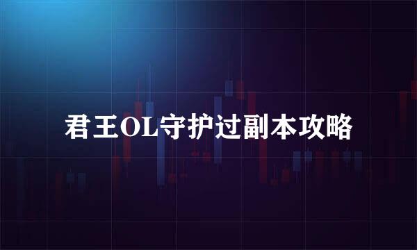 君王OL守护过副本攻略