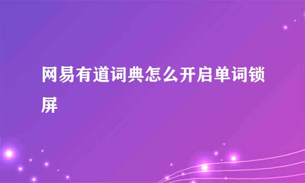网易有道词典怎么开启单词锁屏