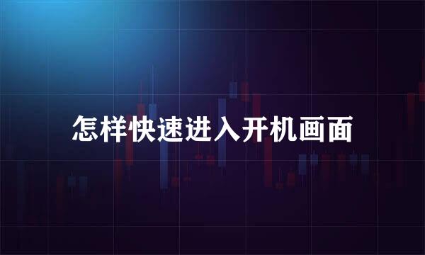 怎样快速进入开机画面