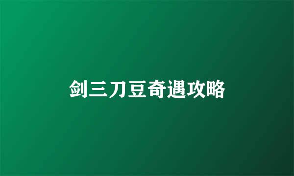 剑三刀豆奇遇攻略