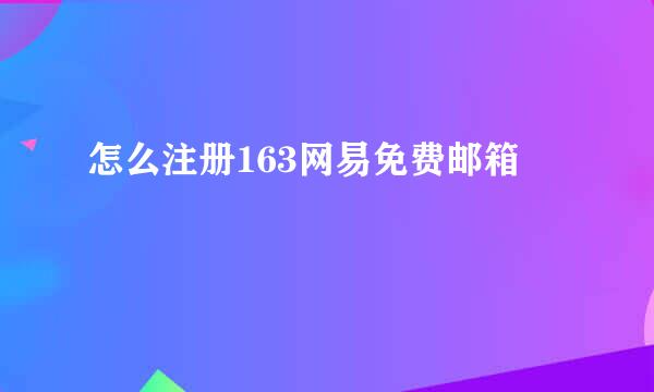 怎么注册163网易免费邮箱