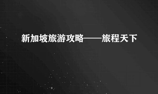 新加坡旅游攻略——旅程天下