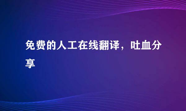 免费的人工在线翻译，吐血分享