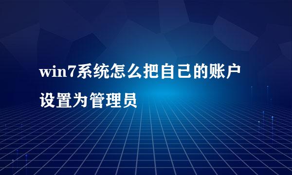 win7系统怎么把自己的账户设置为管理员