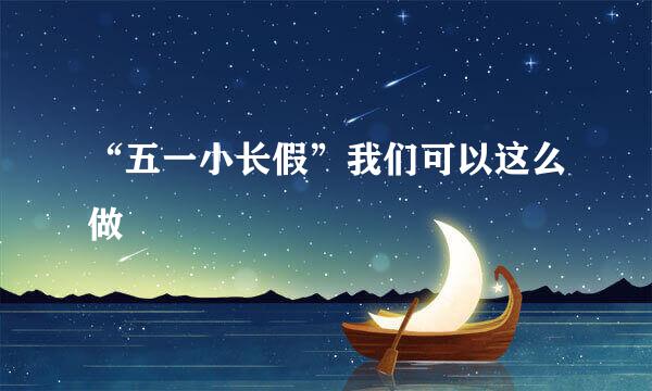 “五一小长假”我们可以这么做