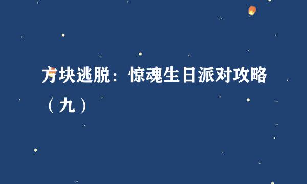方块逃脱：惊魂生日派对攻略（九）