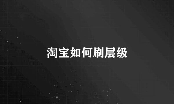淘宝如何刷层级