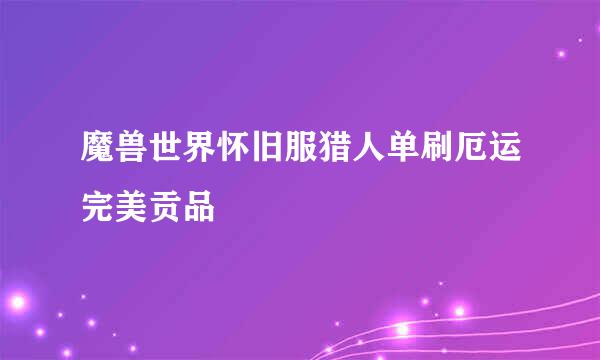 魔兽世界怀旧服猎人单刷厄运完美贡品