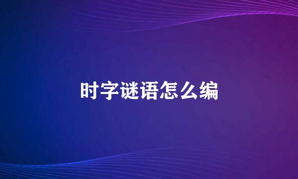 时字谜语怎么编