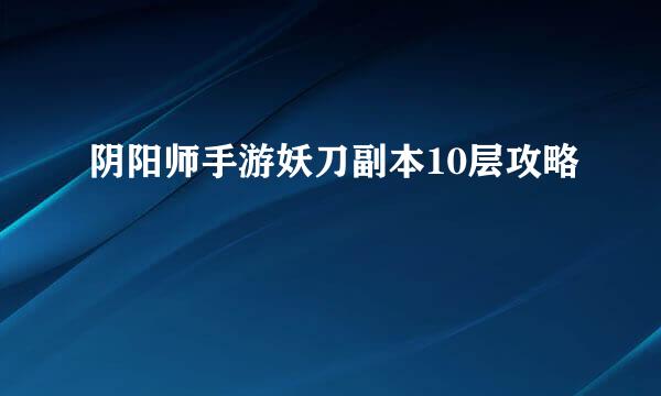 阴阳师手游妖刀副本10层攻略