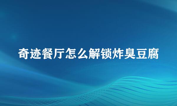 奇迹餐厅怎么解锁炸臭豆腐