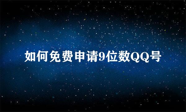 如何免费申请9位数QQ号