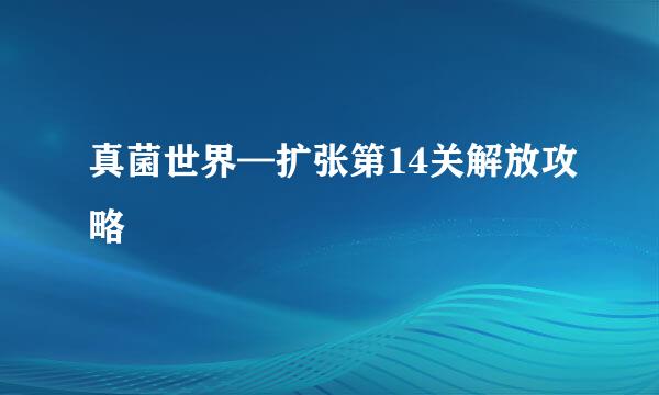 真菌世界—扩张第14关解放攻略