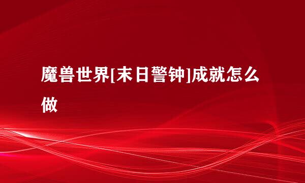 魔兽世界[末日警钟]成就怎么做