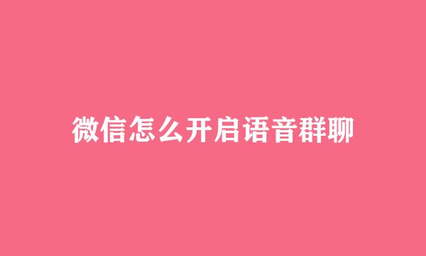 微信怎么开启语音群聊