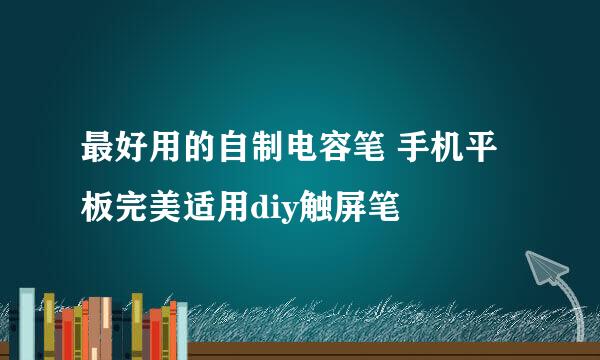 最好用的自制电容笔 手机平板完美适用diy触屏笔
