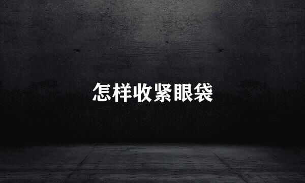 怎样收紧眼袋