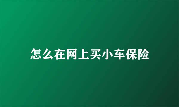 怎么在网上买小车保险
