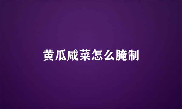 黄瓜咸菜怎么腌制