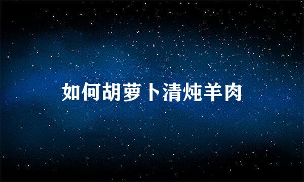 如何胡萝卜清炖羊肉