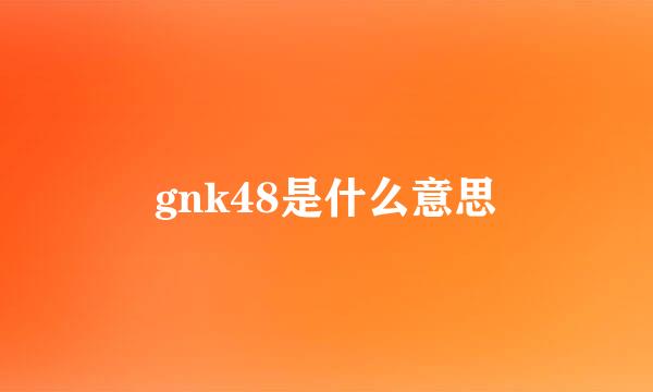 gnk48是什么意思