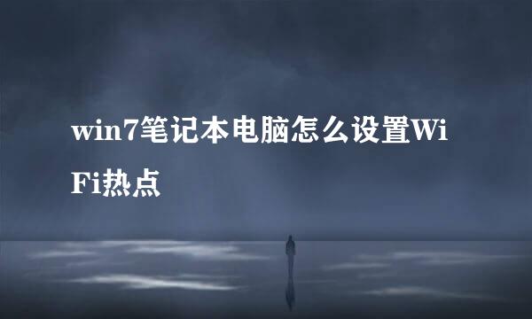 win7笔记本电脑怎么设置WiFi热点