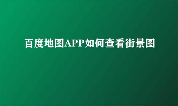百度地图APP如何查看街景图