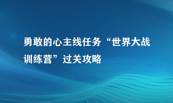勇敢的心主线任务“世界大战训练营”过关攻略