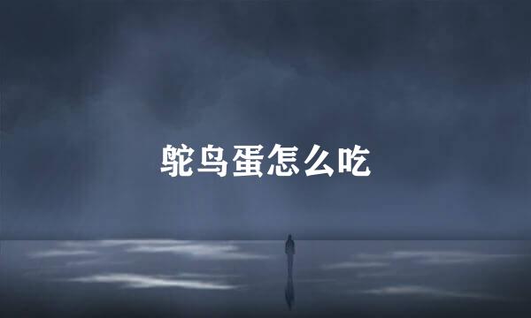 鸵鸟蛋怎么吃