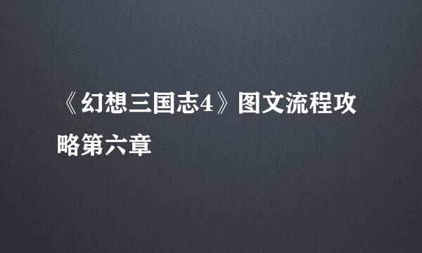 《幻想三国志4》图文流程攻略第六章