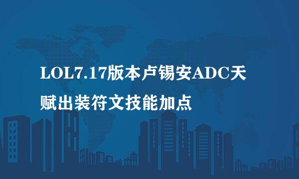 LOL7.17版本卢锡安ADC天赋出装符文技能加点