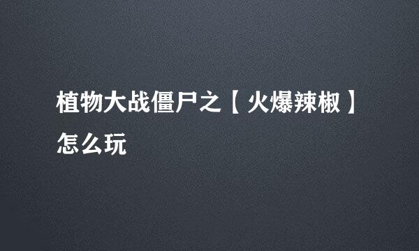 植物大战僵尸之【火爆辣椒】怎么玩