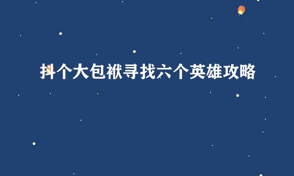 抖个大包袱寻找六个英雄攻略
