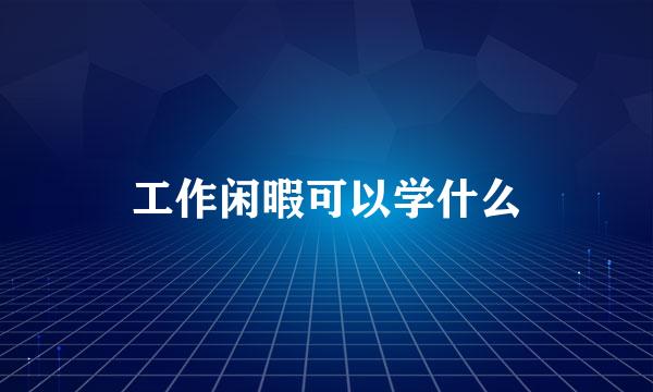 工作闲暇可以学什么