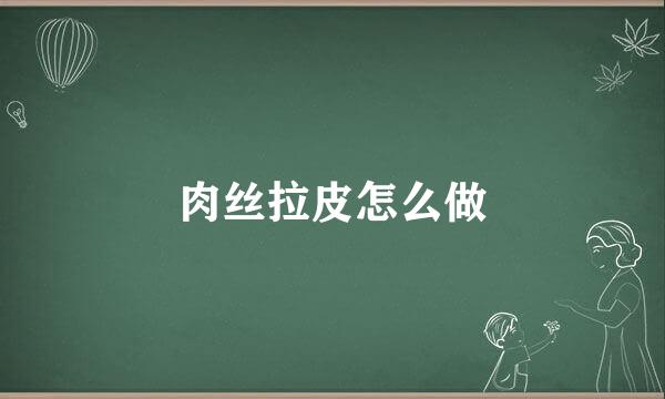 肉丝拉皮怎么做
