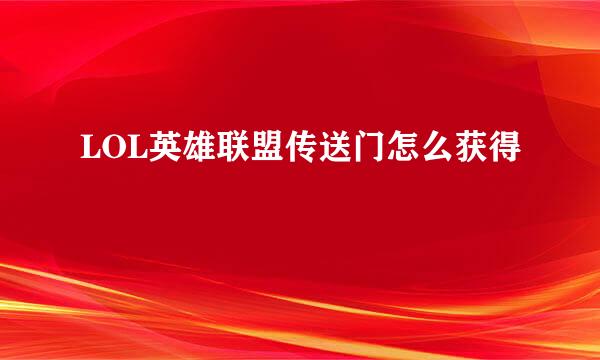 LOL英雄联盟传送门怎么获得