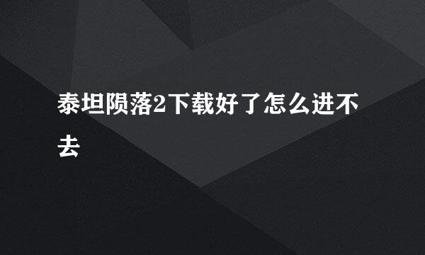 泰坦陨落2下载好了怎么进不去