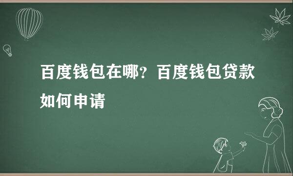 百度钱包在哪？百度钱包贷款如何申请