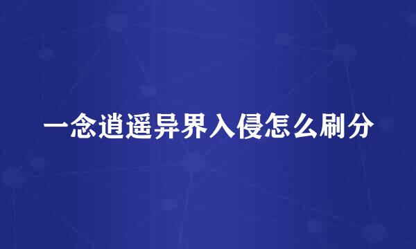 一念逍遥异界入侵怎么刷分