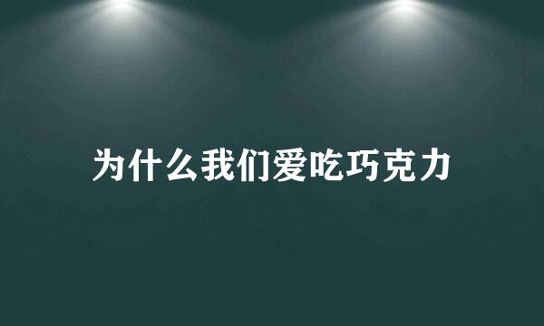 为什么我们爱吃巧克力